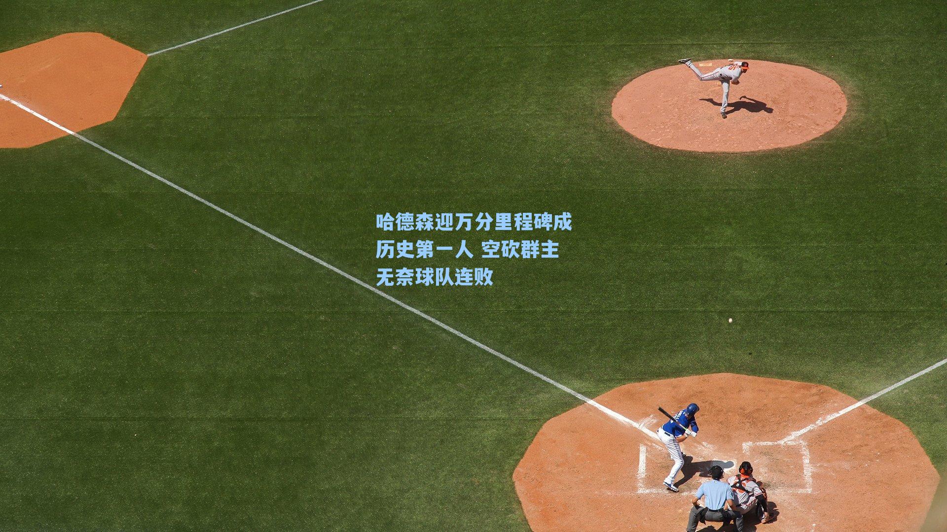 哈德森迎万分里程碑成历史第一人 空砍群主无奈球队连败